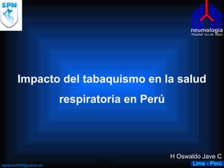 rigeljave2008@yahoo.es
Impacto del tabaquismo en la salud
respiratoria en Perú
19/08/17
H Oswaldo Jave C
Lima - Perú
 