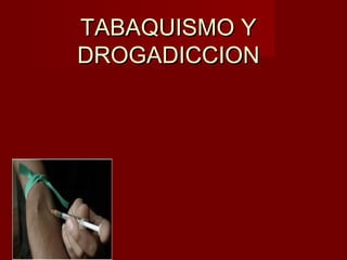 TABAQUISMO Y
DROGADICCION
 