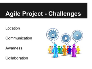 Agile Project - Challenges
Location
Communication
Awarness
Collaboration