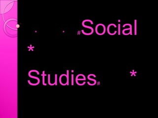      *                *        #Social *             Studies#* 