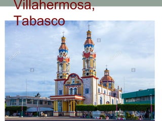 Villahermosa,
Tabasco
 