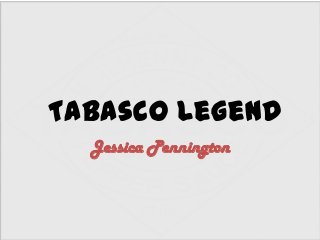Tabasco Legend
Jessica Pennington
 