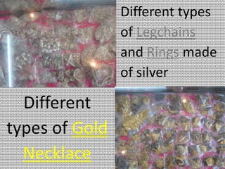 Different types
                of Legchains
                and Rings made
                of silver

  Different
types of Gold
  Necklace
 