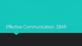 Effective Communication: SBAR
 
