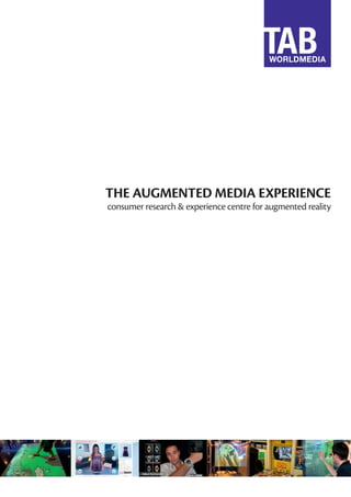 THE AUGMENTED MEDIA EXPERIENCE
consumer research & experience centre for augmented reality
 