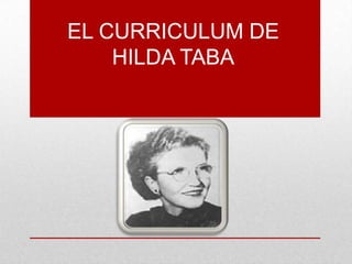 EL CURRICULUM DE
HILDA TABA

 