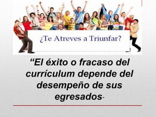 “El éxito o fracaso del
currículum depende del
desempeño de sus
egresados”

 