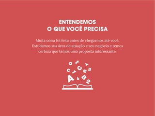 Muita coisa foi feita antes de chegarmos até você.
Estudamos sua área de atuação e seu negócio e temos
certeza que temos uma proposta interessante.
 