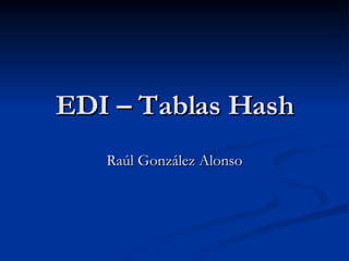 EDI – Tablas Hash Raúl González Alonso 