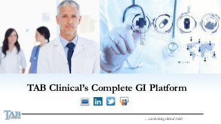 …accelerating clinical trials 
TAB Clinical’s Complete GI Platform  