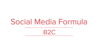 Social Media Formula
B2C
 
