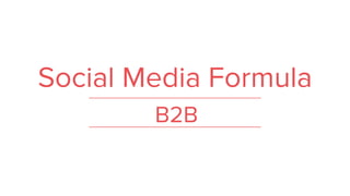Social Media Formula
B2B
 