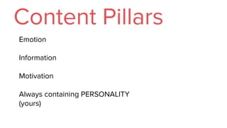 Content Pillars
Emotion
Information
Motivation
Always containing PERSONALITY
(yours)
 