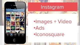 Instagram
•Images + Video
•Ads
•Iconosquare
 