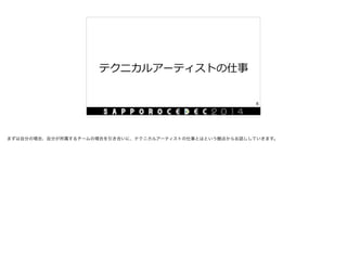 テクニカルアーティストの仕事
6
まずは自分の場合、自分が所属するチームの場合を引き合いに、テクニカルアーティストの仕事とはという観点からお話ししていきます。
 
