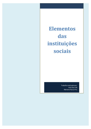 Elementos
das
instituições
sociais
Trabalhorealizadopor:
InêsDiasnº6
Mariana Paivanº11
 