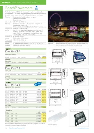 EXTERIOR | PROJECTORES PARA EMBELEZAMENTO



   ReachP owercore
   Família de projectores LED de alto ﬂuxo para iluminação arquitectónica. Com um
   alcance superior a 150 metros, os projectores Reach são ideais para iluminação por
   projecção, rasante ou assimétrica de fachadas, grandes objectos ou estruturas
   Materiais      Corpo: alumínio fundido, acabamento rugoso
                  Difusor: Vidro temperado
                  Braço: alumínio
   Alimentação 100-240 V AC / 50-60 Hz
   Balastros      Electrónicos. Versão Cor e iW compatíveis com a linha de
                  controladores Philips DMX
                  Todas as versões necesitam Data Enabler Pro para funcionar
   Temperatura DCP770 - Cor Reach: RGB
   de Cor         DCP771 - iW Reach: branco ajustável entre 2700 - 6500 K
                  DCP772 - eW Reach: quente 2700K (WW) 2700K), neutra
                  4000K (NW) , fria 5500K e 6500K (CW). eCor: azul (BL),
                  vermelho (RD), verde (GN) e âmbar (AM)
   Consumo do RGB: 290W máximo
   sistema        Resto versões: 250W máximo
   Temperatura de 100-240 V AC / 50-60 Hz
   funcionamento
   Ópticas        5º (standard). Como acessório 8º, 13º, 23º, 43º, 63º, 5º x 17º             Acessórios    Lentes dispersoras com moldura (solicitar uma por módulo LED)
   Instalação     Fixação com suporte na superﬁcie                                                         Cabo: comprimento 1,8 m (incluído com a luminária)


    DCP770                                                                                                                           ColorReach
                      66

   Color Reach Powercore
                                                                     EOC     EUROS
   DCP770 104xLED-HB           RGB     100-240V                    70156800 4.953,00
   Acessórios
   Data Enabler
   ZCX400       100-240V           DATA ENABLER PRO               88324099         530,00

    DCP772
                      66
                                                                                                                                     DCP772
   iW Reach Powercore
                                                                     EOC     EUROS
   DCP772 104xLED-HB           WH      2700-6500K     100-240V     70188900 4.953,00
   Acessórios
   Data Enabler
   ZCX400       100-240V           DATA ENABLER PRO               88324099         530,00

    DCP771                                                                   DE
                                                                        I DA
                                                                 N OV
                      66

   eW e eColor Reach Powercore
                                                                     EOC           EUROS
   DCP771 104xLED-HB       WW      2700K   100-240V                70186500       4.903,00                                           DCP771
   DCP771 104xLED-HB       NW      4000K   100-240V                70187200       4.903,00
   DCP771 104xLED-HB       CW      5500K   100-240V                79231300       4.903,00
   DCP771 104xLED-HB       CW      6500K   100-240V                79232000       4.903,00
   DCP771 104xLED-HB       RD              100-240V                88181900       4.953,00
   DCP771 104xLED-HB       GN              100-240V                88182600       4.953,00
   DCP771 104xLED-HB       BL              100-240V                88183300       4.953,00
   DCP771 104xLED-HB       AM              100-240V                79236800       4.953,00
   Acessórios
   Data Enabler
   ZCX400       100-240V           DATA ENABLER PRO               88324099         530,00

    Acessórios
                                                                                               ZCP770                                ColorReach com lentes
   Lentes                                                           EOC           EUROS
   ZCP770       BSP        A8                                     70170400         265,00
   ZCP770       BSP        A13                                    70165000         265,00
   ZCP770       BSP        A23                                    70166700         265,00
   ZCP770       BSP        A43                                    70167400         265,00
   ZCP770       BSP        A63                                    70168100         265,00
   ZCP770       BSP        A5-17                                  70169800         265,00
   Nota: Consultar n.º de luminárias por Data Enabler com o programa de cálculo em
   www.colorkinetics.com/support/install_tool                                                 Incluem moldura

   104      Tabela Iluminação Proﬁssional 2012                                                                                                     www.philips.pt/iluminacao
 
