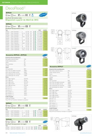 EXTERIOR | PROJECTORES PARA EMBELEZAMENTO



   DecoFlood 2
    BVP626                                                                                                                                   BVP626
                                                                                  DE
                                                                           I DA
         Classe I                                                   N OV

   DecoFlood2 LED cilíndrico médio
   Disponível a partir de Abril de 2012

    DVP626
         Classe I
   DecoFlood2 descarga cilíndrico médio
   Tipo                                                           EOC       EUROS                                                            DVP626
   DVP626 CDM-T35W/930 I           8               CO GR   EB   87175900     609,00
   DVP626 CDM-T35W/930 I           8 a 16          CO GR   EB   87176600     649,00
   DVP626 CDM-T35W/930 I           20              CO GR   EB   87177300     609,00
   DVP626 CDM-T35W/930 I           25-60           CO GR   EB   87178000     649,00
   DVP626 CDM-T70W/930 I           8               CO GR   EB   87139100     609,00
   DVP626 CDM-T70W/930 I           8 a 16          CO GR   EB   87094300     649,00
   DVP626 CDM-T70W/930 I           20              CO GR   EB   87140700     609,00
   DVP626 CDM-T70W/930 I           25-60           CO GR   EB   87141400     649,00
   DVP626 CDM-T150W/930 I          8               CO GR   EB   87179700     679,00
   DVP626 CDM-T150W/930 I          20              CO GR   EB   87180300     679,00
   DVP626 CDM-T150W/930 I          8 a 16          CO GR   EB   87181000     719,00                                                          DVP627
   DVP626 CDM-T150W/930 I          25-60           CO GR   EB   87182700     719,00



                                                                                      DE
    Acessórios DVP626 e BVP626                                             N OV
                                                                                  IDA



   Acessórios Anti-encandeamento                                            EUROS
   Meia grelha redonda interna               HRL                              63,00
   Grelha redonda interna                    RL                              126,00
   Viseira                                   GS                              173,00
   Palas corta-fluxo                         BD                              257,00
   Canhão                                    CN                              162,00                                                                                  N OV
                                                                                                                                                                            IDA
                                                                                                                                                                                DE

   Vidros
                                                                                            Acessórios DVP627
   Vidro granulado                           BSO                               77,00        Acessórios Anti-encandeamento                                            EUROS
   Vidro ninho de abelha horizontal          HBSO                              94,00        Meia Grelha redonda interna            HRL                                 75,00
   Vidro ninho de abelha vertical            VBSO                              94,00        Grelha redonda interna                 RL                                 151,00
   Vidro distribuição fino horizontal        HLBSP                             94,00        Viseira                                GS                                 106,00
   Vidro distribuição fino vertical          VLBSP                             94,00        Palas corta-fluxo                      BD                                 215,00
   Filtros                                                                                  Canhão                                 CN                                 156,00
   Filtro solgel magenta                     SGF-MG                          424,00         Vidros
   Filtro solgel azul                        SGF-BL                          293,00         Vidro granulado                        BSO                                  94,00
   Filtro solgel verde                       SGF-GN                          398,00         Vidro ninho de abelha horizontal       HBSO                                104,00
   Filtro solgel amarelo                     SGF-YE                          292,00         Vidro ninho de abelha vertical         VBSO                                104,00
   Filtro solgel azul claro                  SGF-LBL                         293,00         Vidro distribuição fino horizontal     HLBSP                               108,00
   Filtro frio nº 2                          COF2                            291,00         Vidro distribuição fino vertical       VLBSP                               108,00
   Filtro frio nº 3                          COF3                            291,00         Filtros
   Filtro frio nº 4                          COF4                            291,00         Filtro solgel magenta                  SGF-MG                              407,00
   Filtro quente nº 1                        WAF1                            291,00         Filtro solgel azul                     SGF-BL                              289,00
   Filtro quente nº 2                        WAF2                            291,00         Filtro solgel verde                    SGF-GN                              384,00
   Filtro quente nº 3                        WAF3                            291,00         Filtro solgel amarelo                  SGF-YE                              289,00
   Grelha Proteção                                                                          Filtro solgel azul claro               SGF-LBL                             289,00
   Grelha de Proteção                       WG                               200,00         Filtro frio nº 2                       COF2                                288,00
   Nota: PVP dos Acessórios montados no     projector                                       Filtro frio nº 3                       COF3                                288,00
                                                                                            Filtro frio nº 4                       COF4                                288,00
    DVP627                                                                                  Filtro quente nº 1                     WAF1                                288,00
                                                                                            Filtro quente nº 2                     WAF2                                288,00
         Classe I
                                                                                            Filtro quente nº 3                     WAF3                                288,00
   DecoFlood2 descarga cilíndrico grande                                                    Grelha Proteção
   Tipo                                                           EOC       EUROS           Grelha de Proteção                     WG                                  108,00
   DVP627 CDM-T250W/830 I           4       CO       GR         87142100     820,00         Nota: PVP dos Acessórios montados no   projector
   DVP627 CDM-T250W/830 I           8 a 16 CO        GR         87143800     860,00
   DVP627 CDM-T250W/830 I           10      CO       GR         87144500     820,00
   DVP627 CDM-T250W/830 I           25 a 60 CO       GR         87145200     860,00                                                          DVP628

    DVP628
                                                                                       DE
         Classe I                                                           N OV
                                                                                   IDA


   DecoFlood2 descarga projector de imagens
   Tipo                                                           EOC      EUROS
   DVP628 CDM-SA/T150W/942 EB I CO GR MBA                       34851100   1.614,00
   DVP628 CDM-SA/T150W/942 EB II CO GR MBA                      34852800   1.614,00


   112        Tabela Iluminação Proﬁssional 2012                                                                                                      www.philips.pt/iluminacao
 