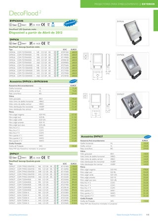 PROJECTORES PARA EMBELEZAMENTO | EXTERIOR



DecoFlood 2
 BVP636/646                                                                     DE                                                      BVP636
                                                                         I DA
                                                                  N OV
    Classe I

DecoFlood2 LED Quadrado médio
Disponível a partir de Abril de 2012

 DVP636
    Classe I
DecoFlood2 descarga Quadrado médio
Tipo                                                            EOC       EUROS
DVP636 CDM-TD70W/830 I NB                CO GR          EB    87097400     688,00
DVP636 CDM-TD70W/830 I MB                CO GR          EB    87148300     688,00                                                       DVP636
DVP636 CDM-TD70W/830 I WB                CO GR          EB    87149000     688,00
DVP636 CDM-TD70W/830 I A45               CO GR          EB    87098100     688,00
DVP636 CDM-TD70W/830 I A60               CO GR          EB    87099800     688,00
DVP636 CDM-TD150W/830 I NB               CO GR          EB    87275600     688,00
DVP636 CDM-TD150W/830 I MB               CO GR          EB    87276300     688,00
DVP636 CDM-TD150W/830 I WB               CO GR          EB    87277000     688,00
DVP636 CDM-TD150W/830 I A45              CO GR          EB    87279400     688,00
DVP636 CDM-TD150W/830 I A60              CO GR          EB    87278700     688,00

                                                                                  DE
                                                                              IDA
 Acessórios DVP636 e BVP636/646                                          N OV



Acessórios Anti-encandeamento                                            EUROS
Grelha horizontal                      HL                                  91,00
Grelha vertical                        VL                                  93,00
Palas corta-fluxo                      BD                                 204,00                                                        DVP637
Vidros
Vidro granulado                        BSO                                 145,00
Vidro ninho de abelha horizontal       HBSO                                141,00
Vidro ninho de abelha vertical         VBSO                                151,00
Vidro distribuição fino horizontal     HLBSP                               151,00
Vidro distribuição fino vertical       VLBSP                               151,00
Filtros
Filtro solgel magenta                  SGF-MG                              437,00
Filtro solgel azul                     SGF-BL                              317,00
Filtro solgel verde                    SGF-GN                              414,00
Filtro solgel amarelo                  SGF-YE                              317,00
Filtro solgel azul claro               SGF-LBL                             317,00
Filtro frio nº 2                       COF2                                316,00
Filtro frio nº 3                       COF3                                316,00
Filtro frio nº 4                       COF4                                316,00
Filtro quente nº 1                     WAF1                                315,00
                                                                                       Acessórios DVP637                                                                     N OVE
                                                                                                                                                                                     DA D
Filtro quente nº 2                     WAF2                                315,00
Filtro quente nº 3                     WAF3                                315,00      Acessórios Anti-encandeamento                                                   EUROS
Grelha Proteção                                                                        Grelha horizontal                      HL                                        105,00
Grelha de Proteção                     WG                                  105,00      Grelha vertical                        VL                                        105,00
Nota: PVP dos Acessórios montados no   projector                                       Palas corta-fluxo                      BD                                        254,00
                                                                                       Vidros
 DVP637                                                                                Vidro granulado                        BSO                                          158,00
                                                                                       Vidro ninho de abelha horizontal       HBSO                                         164,00
    Classe I
                                                                                       Vidro ninho de abelha vertical         VBSO                                         164,00
DecoFlood2 descarga Quadrado grande                                                    Vidro distribuição fino horizontal     HLBSP                                        164,00
Tipo                                                            EOC       EUROS        Vidro distribuição fino vertical       VLBSP                                        164,00
DVP637 CDM-TMW210W/930 I NB                 CO     GR    EB   87101800    1.108,00     Filtros
DVP637 CDM-TMW210W/930 I MB                 CO     GR    EB   87146900    1.108,00     Filtro solgel magenta                  SGF-MG                                       478,00
DVP637 CDM-TMW210W/930 I WB                 CO     GR    EB   87147600    1.108,00     Filtro solgel azul                     SGF-BL                                       354,00
DVP637 CDM-TMW210W/930 I A45                CO     GR    EB   87102500    1.108,00     Filtro solgel verde                    SGF-GN                                       456,00
DVP637 CDM-TMW210W/930 I A60                CO     GR    EB   87103200    1.108,00     Filtro solgel amarelo                  SGF-YE                                       353,00
DVP637 CDM-T250W/830          I NB          CO     GR         87235000      890,00     Filtro solgel azul claro               SGF-LBL                                      354,00
DVP637 CDM-T250W/830          I MB          CO     GR         87236700      890,00     Filtro frio nº 2                       COF2                                         352,00
DVP637 CDM-T250W/830          I WB          CO     GR         87237400      890,00     Filtro frio nº 3                       COF3                                         352,00
DVP637 CDM-T250W/830          I A45         CO     GR         87238100      890,00     Filtro frio nº 4                       COF4                                         352,00
DVP637 CDM-T250W/830          I A60         CO     GR         87239800      890,00     Filtro quente nº 1                     WAF1                                         351,00
DVP637 SON-T250W K            I NB          CO     GR         87255800      818,00     Filtro quente nº 2                     WAF2                                         351,00
DVP637 SON-T250W K            I MB          CO     GR         87256500      818,00     Filtro quente nº 3                     WAF3                                         351,00
DVP637 SON-T250W K            I WB          CO     GR         87257200      818,00     Grelha Proteção
DVP637 SON-T250W K            I A45         CO     GR         87258900      818,00     Grelha de Proteção                     WG                                           124,00
DVP637 SON-T250W K            I A60         CO     GR         87259600      818,00     Nota: PVP dos Acessórios montados no   projector




www.philips.pt/iluminacao                                                                                                             Tabela Iluminação Proﬁssional 2012      113
 