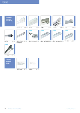 INTERIOR




      Luminárias
      Estanques
      Gama Norka




                                    Estrasburgo      pág 283   Rennes         pág 284    Rungis        pág 284   Chambery      pág 285   Brest             pág 285


                                                               TRADE                     TRADE                   TRADE                   TRADE




   Biarritz             pág 285     Paciﬁc Performer pág 286   Paciﬁc K it WEC pág 288   Paciﬁc TCW 216 pág 289 Paciﬁc TCW 215 pág 290   TCW060          pág 291
                                    e Paciﬁc LED
    TRADE




   TMW076               pág 292



     Luminárias
     para Salas
     Limpas




                                    TBH/TBS424      pág 293    CR200B         pág 294




   138        Tabela Iluminação Proﬁssional 2012                                                                                           www.philips.pt/iluminacao
 