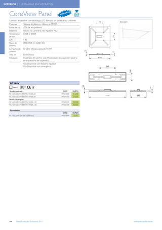 INTERIOR | LUMINÁRIAS ENCASTRÁVEIS



   CoreView Panel                                             N OV
                                                                   I DA
                                                                        DE



   Luminária encastrável com tecnologia LED, formado um painel de luz uniforme.
                                                                                      RC160V
   Materiais       Moldura de plástico e difusor de PMMA
   Fonte de luz    LEDs de alta potência
   Balastros       Incluído na Luminária, não regulável PSU
   Temperatura     3000K e 4000K
   de cor
   CRI             > 80
   Fluxo do        2900-3400 lm (UGR<22)
   sistema
   Consumo do      50-52W (eﬁcácia aprox.65 lm/W)
   sistema
   Vida útil       30.000 horas
   Instalação      Encastrado em perﬁl à vista. Possibilidade de suspender (pedir à
                   parte acessório de suspensão)
                   Não Disponível com Balastro regulável
                   Não Disponível com emergência




    RC160V


   Versão quadrada                                                EOC        EUROS
   RC160V LED34/840     PSU W60L60                              89583000     316,00
                                                                                                   297
   RC160V LED34/830     PSU W60L60                              89584700     316,00
   Versão rectangular
   RC160V LED34/840     PSU W30L120                             89585400     355,00
   RC160V LED34/830     PSU W30L120                             89586100     355,00

    Acessórios
                                                                  EOC        EUROS
   RC160Z SMS (kit de suspensão)                                89587899      32,00




   144    Tabela Iluminação Proﬁssional 2012                                                   www.philips.pt/iluminacao
 