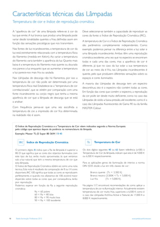 Características técnicas das Lâmpadas
     Temperatura de cor e índice de reprodução cromática

     A “aparência de cor” de uma lâmpada refere-se à cor da             Deve selecionar-se também a capacidade de reproduzir as
     luz que emite. A luz branca que produz uma lâmpada pode            cores da fonte: o Índice de Reprodução Cromática (IRC).
     variar desde tonalidades quentes a frias, deﬁnidas assim em
                                                                        A temperatura de Cor e o Índice de Reprodução Cromática
     função das sensações psicológicas que nos transmitem.
                                                                        são parâmetros completamente independentes. Como
     Nas fontes de luz incandescentes, a temperatura de cor da          exemplo podemos pensar na diferença entre a luz solar e
     luz está estreitamente relacionada com a temperatura física        uma lâmpada incandescente. Ambas têm uma reprodução
     do ﬁlamento (medida em Kelvin). Ao variar a temperatura            cromática excelente, uma vez que no espectro se encontram
     do ﬁlamento varia também a aparência da luz. Quanto mais           todas e cada uma das cores, mas a aparência de cor é
     baixa é a temperatura do ﬁlamento mais quente ou dourada           diferente, já que no caso da luz solar a sua temperatura
     nos parece a luz enquanto que ao aumentar a temperatura            de cor ao meio dia é fria, nas Lâmpadas incandescentes é
     a luz parece-nos mais fria ou azulada.
                                                                        quente, pelo que produzem diferentes sensações sobre os
     Nas Lâmpadas de descarga não há ﬁlamentos, por isso a              espaços e cores iluminados.
     temperatura de cor não pode ser determinada por uma
                                                                        A maioria das Lâmpadas de descarga tem um espectro
     temperatura física real. Estabelece-se a “temperatura de cor
                                                                        descontínuo, isto é o espectro não contém todas as cores.
     correlacionada”, que se obtém por comparação com uma
                                                                        Em função das cores que contém o espectro, a reprodução
     fonte incandescente ou corpo negro que tenha a mesma
                                                                        da cor pode ser desde muito deﬁciente, como no caso das
     aparência de cor que a lâmpada de descarga que se está
                                                                        Lâmpadas de sódio a baixa pressão, até excelente, como é o
     a analisar.
                                                                        caso das Lâmpadas ﬂuorescentes de Gama 90 ou da família
     Com frequência pensa-se que uma vez escolhida a                    MASTER Colour.
     temperatura de cor, a impressão de cor ﬁca determinada,
     na realidade não é assim.



       O Índice de Reprodução Cromática e a Temperatura de Cor vêem indicados segundo a Norma Europeia
       pelo código que aparece depois da potência na nomenclatura da lâmpada.
       Exemplo: Master TL-D Super 80 36W / 8 40


                     Índice de Reprodução Cromática                                Temperatura de Cor

       O primeiro dígito: 8, indica que a Ra da lâmpada é superior a    Os dois dígitos seguintes: 40 ou 65 fazem referência (x100) à
       80. O que signiﬁca que as cores dos objectos iluminados com      Temperatura de Cor da lâmpada, indicam que esta é de 4.000 K
       este tipo de luz, serão muito aproximadas às que veríamos        ou 6.500 K respectivamente.
       sob a luz natural, que tem a mesma temperatura de cor que
       esta lâmpada.                                                    Para as aplicações gerais de iluminação de interior, a norma
       O Índice de Reprodução Cromática obtém-se como uma nota          DIN 5035 divide a luz em três classes de cor:
       tecnica. Esta nota é resultado da comparação de 8 ou 14 cores
       disponíveis. IRC 100 signiﬁca que todas as cores se reproduzem          Branco quente (Tc < 3.300 K)
       perfeitamente, e quando nos afastamos de 100, existirá maior            Branco neutro (3.300K < Tc < 5.000 K)
       dispersão sobre todas as cores que, por consequência, terão             Luz fria      (Tc > 5.000 K)
       pior reprodução.
       Podemos esperar em função da Ra a seguinte reprodução            Na página 117, encontrará recomendações de como aplicar a
       cromática:                                                       temperatura de cor na Iluminação interior. Actualmente existem
                            Ra < 60 pobre                               temperaturas de cor muito frias, superiores a 6.500 K como é
                            60 < Ra < 80 boa                            o caso das Lâmpadas ActiViva Active e Natural, de 17.000 K e
                            80 < Ra < 90 muito boa                      8.000 K respectivamente.
                            90 < Ra < 100 excelente




16     Tabela Iluminação Profissional 2012                                                                               www.philips.pt/iluminacao
 