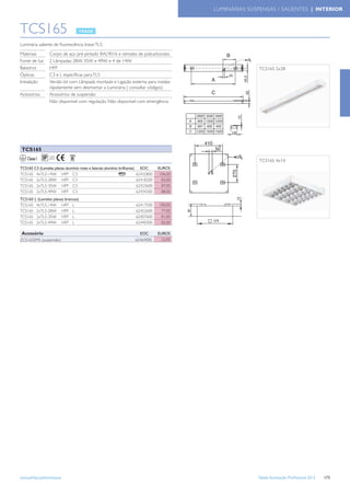 LUMINÁRIAS SUSPENSAS / SALIENTES | INTERIOR



TCS165
Luminária saliente de ﬂuorescência linear TL5.
Materiais         Corpo de aço pré-pintado RAL9016 e remates de policarbonato
Fonte de luz      2 Lâmpadas 28W, 35W e 49W e 4 de 14W
Balastros         HFP                                                                                              TCS165 2x28
Ópticas           C3 e L especíﬁcas para TL5
Instalação        Versão kit com Lâmpada montada e Ligação externa para instalar
                  rápidamente sem desmontar a Luminária ( consultar códigos)
Acessórios        Acessórios de suspensão
                  Não disponível com regulação. Não disponível com emergência




                                                                                              410
 TCS165                                                                                             50

    Classe I                                                                                                       TCS165 4x14
TCS165 C3 (Lamelas planas alumínio mate e laterais alumínio brilhante)     EOC      EUROS




                                                                                                         270
TCS165 4xTL5-14W HFP C3                                                  62432800    106,00
TCS165 2xTL5-28W HFP C3                                                  62418200     83,00
TCS165 2xTL5-35W HFP C3                                                  62423600     87,00
TCS165 2xTL5-49W HFP C3                                                  62434200     88,00
TCS165 L (Lamelas planas brancas)
TCS165 4xTL5-14W HFP L                                                   62417500   100,00
TCS165 2xTL5-28W HFP L                                                   62452600    77,00
TCS165 2xTL5-35W HFP L                                                   62407600    81,00
TCS165 2xTL5-49W HFP L                                                   62440300    82,00

 Acessório                                                                 EOC      EUROS
ZCS165SMS (suspensão)                                                    62464900     22,00




www.philips.pt/iluminacao                                                                                         Tabela Iluminação Proﬁssional 2012   173
 