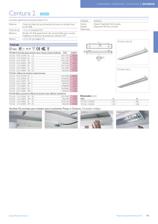 LUMINÁRIAS SUSPENSAS / SALIENTES | INTERIOR



Centura 2
Luminária saliente de ﬂuorescência linear TL-D.                                            Instalação    Individual
Materiais        Corpo de chapa de aço pré-lacado de branco; as tampas ﬁnais               Outras        Classe II disponível Sob consulta.
                 em PC/ABS                                                                 Opções        Disponível HFR Sob consulta
Fonte de luz     1, 2 ou 4 Lâmpadas TLD                                                    Disponíveis
Balastros        Versões HF (Pré-aquecimento não recomendado para circuitos
                 múltiplos, p. ej. detector de presença) e Versões HFP
Ópticas          L, C3 e AS. (ver página 24)
                                                                                                                                       TCS160 2x36 C3
 TCS160
    Classe I     20 IK 07      F
TCS160 C3 (Lamelas planas alumínio mate e laterais alumínio brilhante) EOC       EUROS
TCS160 4XTL-D18W HF C3                                                04315700    108,00
TCS160 1XTL-D36W HF C3                                                04311900     69,00
TCS160 2xTL-D36W HF C3                                                04312600     74,00
TCS160 2xTL-D36W HFP C3                                               13855800    106,00
TCS160 1xTL-D58W HF C3                                                04313300     76,00
TCS160 2xTL-D58W HF C3                                                04314000     83,00
TCS160 2xTL-D58W HFP C3                                               13856500    107,00
                                                                                                                                       TCS160 2x36 L
TCS160 L (Óptica de alumínio, Lamelas brancas)
TCS160 4XTL-D18W HF L                                                 04310200   100,00
TCS160 1XTL-D36W HF L                                                 04306500    61,00
TCS160 2xTL-D36W HF L                                                 04307200    66,00
TCS160 2xTL-D36W HFP L                                                13849700    98,00
TCS160 1xTL-D58W HF L                                                 04308900    68,00
TCS160 2xTL-D58W HF L                                                 04309600    75,00
TCS160 2xTL-D58W HFP L                                                13850300    99,00
TCS160 Óptica assimétrica (Óptica de alumínio mate reﬂector assimétrico)
TCS160 1xTL-D36W HF AS                                                04319500    69,00    Dimensões (mm)
TCS160 1xTL-D36W HFP AS                                               13861900    99,00    TIPO                                  A                               B
TCS160 1xTL-D58W HF AS                                                04320100    77,00    TCS160 1-2X36W                      1.267                            900
TCS160 1xTL-D58W HFP AS                                               13862600   104,00    TCS160 1-2X58W                      1.567                           1.200

Versões Kit prontas para instalar, para Luminárias Finess e Centura. Consultar códigos
 PASO 1                                        PASO 2                                       PASO 3                                     PASO 4




www.philips.pt/iluminacao                                                                                                              Tabela Iluminação Proﬁssional 2012   175
 