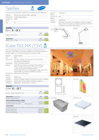 INTERIOR | LUMINÁRIAS DECORATIVAS



   TaskFlex                                                                      N OV
                                                                                        I DA
                                                                                             DE



   Luminária de mesa orientável e ajustável (tipo secretária) com tecnologia LED.                          Fluxo do                  370 lúmens
   Materiais           Alumínio anti-mancha e difusor de plástico                                          sistema
   Fonte de luz        6 LEDs de alta potência                                                             Consumo do                8W
                                                                                                           sistema
   Temperatura         3000K
   de cor                                                                                                  Vida útil                 50.000 horas
   CRI                 80                                                                                  Instalação                Para mesas de escritório, com adaptador incluído para ligação
                                                                                                                                     direta à rede e interruptor para aceso/apagado. Braço fácilmente
                                                                                                                                     orientável e suporte/base muito estável.
                                                                                                                                      412
    FS400D                                                                                                                                                              FS400D




                                                                                                                  101
                                                                                                           180º
                                                                                                                                             175º
                                                                                                                              185º
                                                                                                                        140




                                                                                                                                                            41
                                                                                                                                                            2
                                                                                   EOC           EUROS                                              175º

   FS400D LED6/830 PSU SI                                                        89416199         208,00




                                                                                                                                            19
                                                                                                                                                                 360º



                                                                                                                                                      223
    Acessórios                                                                     EOC           EUROS
   FS400Z TCLP SI Pinza                                                          89581699          20,00




   iColor TILE MX (7,5V)
   Painel com tecnologia LED que serve de tela para a criação de desenhos de
   iluminação criativos, efeitos e animações, constituindo uma fórmula exequível para
   produzir imagens com luz (Video with Light™) de resolução média.
   Materiais           Corpo: metálico
   Cor                 RGB
   Fonte de luz        144 LEDs “multi-die” que funcionam como nós tricolor
                       direccionáveis individualmente.
   Alimentação         7,5 Vcc ( Corrente Contínua).
   Balastros           Cada LED é accionado por tecnologia Chromasic® que
                       integra corrente, comunicação e controlo para facilitar
                       a criação de uma inﬁnita variedade de efeitos.
                       Imprescindível PDS, Fonte de Alimentação e dados (Power Data
                       Supply). DMX ou protocolo ETHERNET (consultar)
   Consumo do          62W todos os LEDs acesos
   sistema
   Vida útil           50.000 horas
   Instalação          Admite a montagem saliente ou encastrado em tectos e paredes.                                                                                    BCG 493
   Acessórios          Imprescindível: Difusor opalino resistente aos impactos
   Modulação            600x600mm - dimensões 597 x 597 mm

    BCG493
         Classe III     20

                                                                                   EOC     EUROS
   BCG494 144xLED-MD/RGB 7,5V 120                                                88004100 1.233,00

    Acessórios (Imprescindível)                                                    EOC           EUROS
   ZCG493 O (difusor opalino)                                                    70032599         315,00   PDS-60CA                                                     BCG 493 + O
    Fonte de Alimentação e dados
   ZCX400 PDS-60CA 7.5V DMX/ ETHER                                               71083099         330,00
   ZCX400 PDS-60CA EXP CARD        Pré-programada                                71082399         305,00
    Cabo Inicial
    É necessário fornecer cabo inicial de ligação da Luminária à PDS (2 por cada iColor Tile):
   ZGC494 C7620 (7,6m)                                                          70598699          139,00
   ZGC494 C15240 (15m)                                                          88000399          191,00
   ZGC494 C30480 (30,5m)                                                        88002799          291,00


                                                                                                                                                                        BCG 493




   178         Tabela Iluminação Proﬁssional 2012                                                                                                                                     www.philips.pt/iluminacao
 