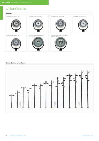 EXTERIOR | ILUMINAÇÃO RESIDÊNCIAL



   UrbanScene
    Ópticas

    CGP700 com óptica 10º                     CGP700 com óptica 20º      CGP700 com optica 40º       CGP700 com optica 4º




    CGP700 com optica 60º                     CGP705 com óptica aberta   CGP705 com Mini-TPOT para
                                              Cosmopolis                 CDM-T (TPS)




    Gama Colunas UrbanScene




   66    Tabela Iluminação Proﬁssional 2012                                                                       www.philips.pt/iluminacao
 