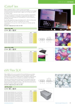 ECRÃS DE LED | EXTERIOR



iColorF lex
Philips iColor® Flex oferece o máximo controlo da iluminação.
Extraordináriamente ﬂexível (cada nó pode reproduzir qualquer Cor em qualquer
momento) permitindo reproduzir Video e imagens com luz (Video with Light™)
de resolução média.
Cada tira é formada por 50 nós de LEDs triColor controláveis individualmente,
com lentes transparentes ou translúcidas em cápsula plana, semi-esférica ou
vertical. Cada nó é alimentado por Chromasic® para o controlo individual e a
atribuição, automática.
Os nós estão disponíveis em duas inter-distâncias (10,1 e 30,5 cm). Outras inter-
distâncias (desde 7,5cm até 30,5 cm) disponíveis sob consulta.
A ﬂexibilidade de forma permite a iColor Flex alojar-se em fachadas, suportes,
logotipos, etc.
Consultar conﬁguração para video com LED

 iColor Flex MX
    Classe III    66

                                                                   EOC       EUROS
BGC492      50xLED-MD/RGB 7.5V 120 TSDM4 WH                      70251099   Consultar                          iColor Flex MX
BGC492      50xLED-MD/RGB 7.5V 120 TSDM12 WH                     70252799   Consultar
BGC492      50xLED-MD/RGB 7.5V 120 TSDM4 BK                      70253499   Consultar
BGC492      50xLED-MD/RGB 7.5V 120 TSDM12 BK                     70254199   Consultar
BGC492      50xLED-MD/RGB 7.5V 120 CLDM4 WH                      70255899   Consultar
BGC492      50xLED-MD/RGB 7.5V 120 CLDM12 WH                     70256599   Consultar
BGC492      50xLED-MD/RGB 7.5V 120 CLDM4 BK                      70257299   Consultar
BGC492      50xLED-MD/RGB 7.5V 120 CLDM12 BK                     70258999   Consultar




 iColor Flex LMX
                                                                                        sPDS-480ca             iColor Flex LMX
    Classe III    66

                                                                   EOC       EUROS
BGC493      50xLED-MD/RGB 24V 115 CLFT4 BK                       70243599   Consultar
BGC493      50xLED-MD/RGB 24V 115 CLFT12 BK                      70244299   Consultar
                                                                                        Video System Manager
BGC493      50xLED-MD/RGB 24V 115 CLFT4 WH                       70245999   Consultar
BGC493      50xLED-MD/RGB 24V 115 CLFT12 WH                      70246699   Consultar
BGC493      50xLED-MD/RGB 24V 145 TSDM4 BK                       70247399   Consultar
BGC493      50xLED-MD/RGB 24V 145 TSDM12 BK                      70248099   Consultar
BGC493      50xLED-MD/RGB 24V 145 TSDM4 WH                       70249799   Consultar
BGC493      50xLED-MD/RGB 24V 145 TSDM12 WH                      70250399   Consultar




eW Flex SLX
Philips eW®Flex SLX é uma tira versátil de 50 nós de LEDs Brancos que utilizam
ordens inteligentes de Chromasic® para o seu controlo individual. A opção de                                   eW Flex SLX
temperatura de Cor (2.700 K ou 4.200 K) garante a ﬂexibilidade de design, enquanto
que a alta intensidade de luz do nó permite a sua visualização a maior distância.
Todas estas características fazem de eW Flex SLX uma excelente solução para
perﬁs de edifícios, sinalização e rotulação, detalhes arquitectónicos, temáticas de
diversão, escaparates, iluminação de museus… Além disso este produto pode ser
utilizado para compor imagens monocromáticas.
Consultar conﬁguración para video con LED

 eW Flex SLX
    Classe III    66

                                                                   EOC       EUROS
BGC480      50xLED-MD/WW 24V 115 CLFT4 WH                        71165399   Consultar
BGC480      50xLED-MD/WW 24V 280 CLDM4 WH                        71164699   Consultar
BGC480      50xLED-MD/NW 24V 115 CLFT4 WH                        71169199   Consultar
BGC480      50xLED-MD/NW 24V 280 TSDM4 WH                        71168499   Consultar
BGC480      50xLED-MD/WW 24V 115 CLFT12 WH                       71167799   Consultar
BGC480      50xLED-MD/WW 24V 280 TSDM12 WH                       71166099   Consultar
BGC480      50xLED-MD/NW 24V 115 CLFT12 WH                       71171499   Consultar
BGC480      50xLED-MD/NW 24V 280 TSDM12 WH                       71170799   Consultar

www.philips.pt/iluminacao                                                                                      Tabela Iluminação Proﬁssional 2012   97
 