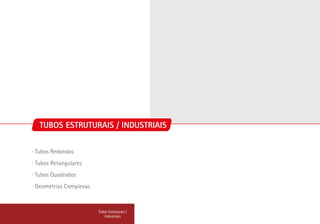 ∙ Tubos Redondos
∙ Tubos Retangulares
∙ Tubos Quadrados
∙ Geometrias Complexas
Tubos Estruturais /
Industriais
TUBOS ESTRUTURAIS / INDUSTRIAIS
 