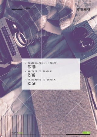 FOTOGRAFIA
- MANIPULAÇÃO <1 IMAGEM>
R$150
- RECORTE <1 IMAGEM>
R$100
- TRATAMENTO <1 IMAGEM>
R$150
10
 