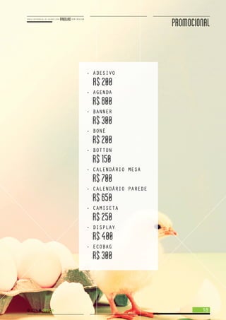 PROMOCIONAL
- ADESIVO
R$200
- AGENDA
R$800
- BANNER
R$300
- BONÉ
R$200
- BOTTON
R$150
- CALENDÁRIO MESA
R$700
- CALENDÁRIO PAREDE
R$650
- CAMISETA
R$250
- DISPLAY
R$400
- ECOBAG
R$300
18
 