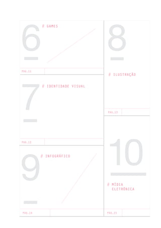 10
6
7
9
8
# GAMES
# IDENTIDADE VISUAL
# ILUSTRAÇÃO
# INFOGRÁFICO
# MÍDIA
ELETRÔNICA
PAG.11
PAG.12
PAG.14
PAG.13
PAG.15
 