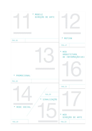PAG.20
16
11 12
13
14
* MOBILE
DIREÇÃO DE ARTE
* PROMOCIONAL
15
* SINALIZAÇÃO
* MOTION
* REDE SOCIAL
* WEB
ARQUITETURA
DE INFORMAÇÃO(UX)
17* WEB
DIREÇÃO DE ARTE
PAG.16
PAG.18
PAG.19
PAG.17
PAG.21
PAG.22
 