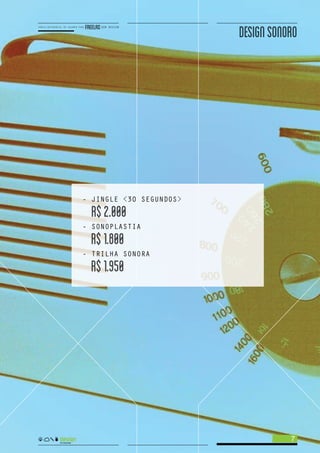 DESIGNSONORO
- JINGLE <30 SEGUNDOS>
R$2.000
- SONOPLASTIA
R$1.800
- TRILHA SONORA
R$1.950
7
 