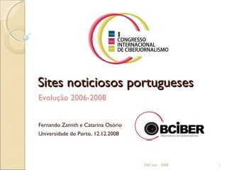 Sites noticiosos portugueses Evolução 2006-2008 Fernando Zamith e Catarina Osório Universidade do Porto, 12.12.2008 ObCiber . 2008 