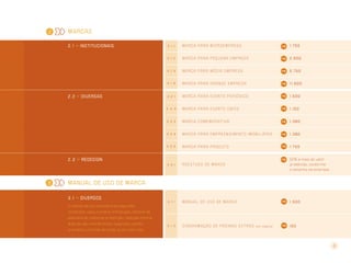 4
MarcaS
2 . 1 >> InstitucionaIS 2 . 1 . 1 Marca par a microempresa 1.750
2 . 1 . 2 Marca par a pequena empresa 2.900
2 . 1 . 3 Marca par a média empresa 5.750
2 . 1 . 4 Marca par a gr ande empresa 11.500
2 . 2 >> diversas 2 . 2 . 1 Marca par a evento periódico 1.500
2 . 2 . 2 Marca par a evento Único 1.150
2 . 2 . 3 Marca comemor ativa 1.380
2 . 2 . 4 Marca par a empreendimento imobiliário 1.380
2 . 2 . 5 Marca par a produto 1.750
2 . 3 >> REDESIGN
2 . 3 . 1 Reestudo de marca
50% a mais do valor
já definido, conforme
o tamanho da empresa.
Manual de uso de marca
3 . 1 >> diversOs
O manual de uso considera os seguintes
conteúdos: capa, sumário; introdução; sistema de
assinaturas; malha de proporção; redução mínima;
área de não-interferência; tipografia; padrão
cromático; controle de fundo; e uso incorreto
3 . 1 . 1 Manual de uso de marca 1.500
3 . 1 . 2 Diagr amação de páginas extr as (por página) 150
3
2
 