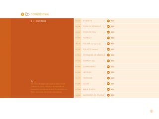 9

PROMOCIONAL
ET I QUETA

400

FA I XA DE G Ô NDOLA

600

9.1.29

FA I XA DE RUA

450

9.1.30

FL Â MULA

350

9.1.31

FOLDER

400

9.1.32

FOLHETO

9.1.33

FORRAÇÃO DE G Ô NDOLA

600

9.1.34

GUARDA - SOL

450

9.1.35

GUA r DANA P O

300

9.1.36

I NFLÁ V EL

500

9.1.37

O número de páginas do folder é determinado

9.1.27

9.1.28

9 . 1 >> DIVERSOS

I NGRESSO

500

9.1.38

LEQUE

500

9.1.39

MALA D I RETA

400

9.1.40

MARCADOR DE P ÁG I NA

300

(por página)

(10x20cm)

500

pela dobra. A dobra define uma página à sua
esquerda e outra à sua direita. Por exemplo, um
folder com duas dobras tem seis páginas.

12

 