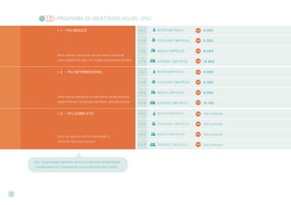 Programa de Identidade Visual (PIV)
1 . 1 >> PIV básico
Itens: marca, manual de uso da marca, cartão de
visita, papel timbrado, um modelo de envelope fechado
1 . 1 . 1 Microempresa 4.050
1 . 1 . 2 Pequena empresa 5.350
1 . 1 . 3 Média empresa 8.500
1 . 1 . 4 Gr ande empresa 14.950
1 . 2 >> PIV intermediário
Itens: marca, manual de uso da marca, cartão de visita,
papel timbrado, envelopes fechados, etiqueta e pasta
1 . 2 . 1 Microempresa 4.950
1 . 2 . 2 Pequena empresa 6.350
1 . 2 . 3 Média empresa 9.550
1 . 2 . 4 Gr ande empresa 16.100
1 . 3 >> PIV completo
Itens: os mesmos do PIV intermediário
incluindo itens sob consulta
1 . 3 . 1 Microempresa Sob consulta
1 . 3 . 2 Pequena empresa Sob consulta
1 . 3 . 3 Média empresa Sob consulta
1 . 3 . 4 Gr ande empresa Sob consulta
Obs.: as aplicações definidas para os programas de identidade
visual podem ser trocadas por outros itens de valor similar.
1
2
 