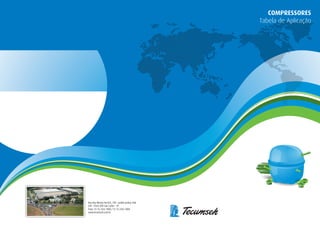 TBL-100 - 09/11COMPRESSORES - TABELA DE APLICAÇÃO TBL-100 - 09/11 COMPRESSORES - TABELA DE APLICAÇÃO
Rua Ray Wesley Herrick, 700 - Jardim Jockey Club
CEP: 13565-090 São Carlos - SP
Fone: 55 16 3363 7000 / 55 16 3362 3000
www.tecumseh.com.br
COMPRESSORES
Tabela de Aplicação
compressores.indd 4-5 16/09/2011 11:03:50
 