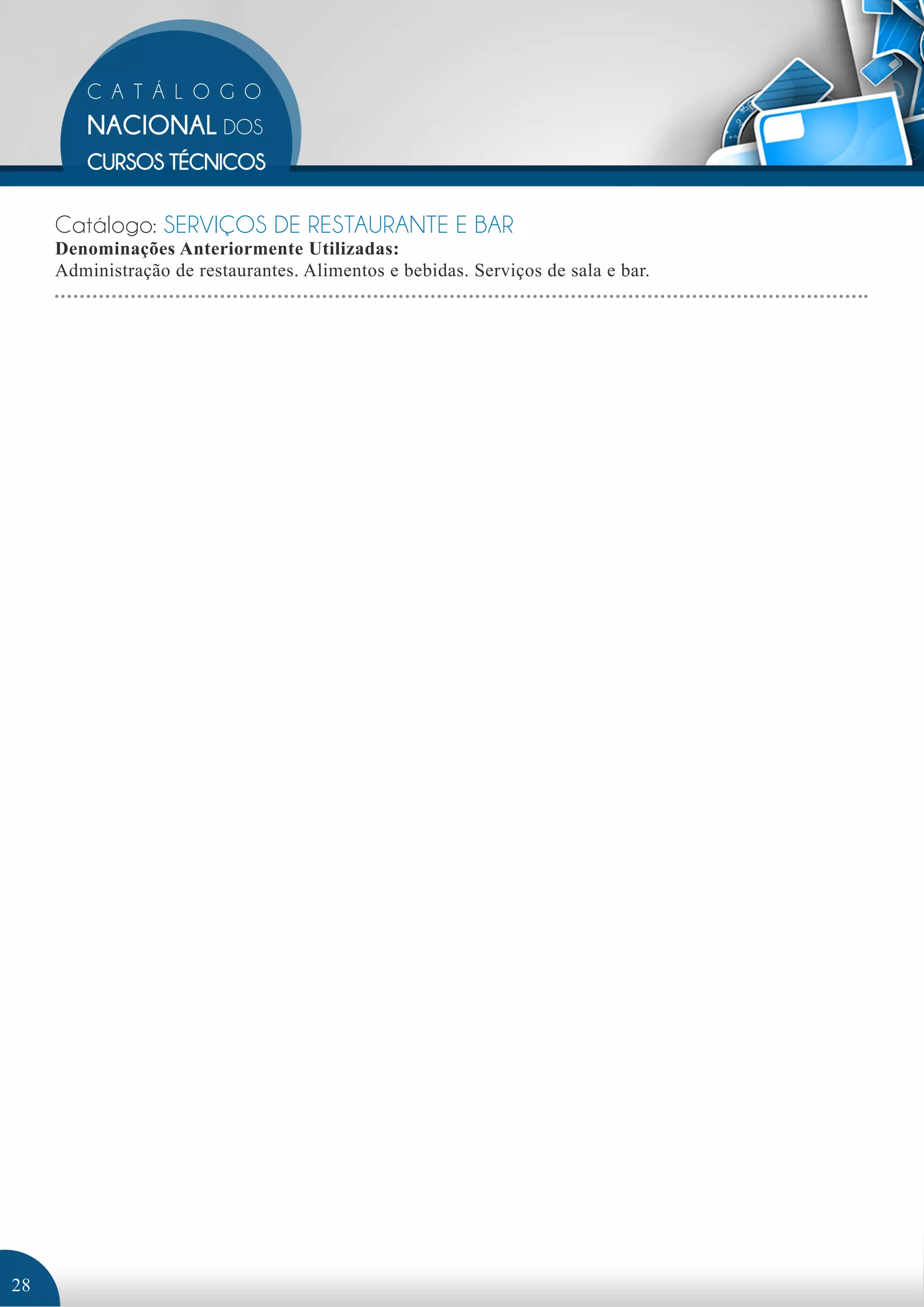 Catálogo: SERVIÇOS DE RESTAURANTE E BAR 
Denominações Anteriormente Utilizadas: 
Administração de restaurantes. Alimentos e bebidas. Serviços de sala e bar. 
28 
 