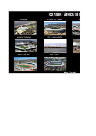 ESTADIOS - ÁFRICA DO SUL 2010
   DURBAN       CIDADE DO CABO                     JOANESBURGO




BLOEMFONTAINE   PORTO ELISABETE                     NELSPRUIT




 RUSTENBURG        PRETORIA




                                  Menu Principal
 
