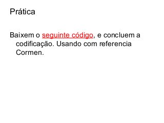 Prática
Baixem o seguinte código, e concluem a
codificação. Usando com referencia
Cormen.

 