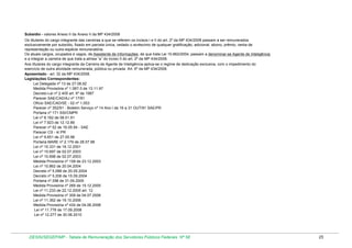 Subsídio - valores Anexo II da Anexo II da MP 434/2008
Os titulares do cargo integrante das carreiras a que se referem os incisos I e II do art. 2º da MP 434/2008 passam a ser remunerados
exclusivamente por subsídio, fixado em parcela única, vedado o acréscimo de qualquer gratificação, adicional, abono, prêmio, verba de
representação ou outra espécie remuneratória.
Os atuais cargos, ocupados e vagos, de Assistente de Informações, de que trata Lei 10.862/2004, passam a denominar-se Agente de Inteligência
e a integrar a carreira de que trata a alínea “a” do inciso II do art. 2º da MP 434/2008.
Aos titulares do cargo integrante da Carreira de Agente de Inteligência aplica-se o regime de dedicação exclusiva, com o impedimento do
exercício de outra atividade remunerada, pública ou privada. Art. 6º da MP 434/2008.
Aposentado - art. 32 da MP 434/2008.
Legislações Correspondentes:
Lei Delegada nº 13 de 27.08.92
Medida Provisória nº 1.587-3 de 13.11.97
Decreto-Lei nº 2.405 art. 6º de 1987
Parecer SAE/CAD/AJ nº 17/91
Ofício SAE/CAD/SE - 02 nº 1.053
Parecer nº 352/91 - Boletim Serviço nº 14 Ano I de 16 a 31 OUT/91 SAE/PR
Portaria nº 171 SSI/CMPR
Lei nº 8.162 de 08.01.91
Lei nº 7.923 de 12.12.89
Parecer nº 52 de 16.05.94 - SAE
Parecer CS - 4/.PR
Lei nº 9.651 de 27.05.98
Portaria MARE nº 2.179 de 28.07.98
Lei nº 10.331 de 18.12.2001
Lei nº 10.697 de 02.07.2003
Lei nº 10.698 de 02.07.2003
Medida Provisória nº 158 de 23.12.2003
Lei nº 10.862 de 20.04.2004
Decreto nº 5.088 de 20.05.2004
Decreto nº 5.206 de 15.09.2004
Portaria nº 298 de 31.09.2005
Medida Provisória nº 269 de 15.12.2005
Lei nº 11.233 de 22.12.2005 art. 12
Medida Provisória nº 309 de 04.07.2006
Lei nº 11.362 de 19.10.2006
Medida Provisória nº 434 de 04.06.2008
Lei nº 11.776 de 17.09.2008
Lei nº 12.277 de 30.06.2010

DESIN/SEGEP/MP - Tabela de Remuneração dos Servidores Públicos Federais Nº 58

25

 