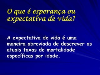 O que é a expectativa de vida?

A expectativa de vida ao nascer no Brasil
agora é de 77,3 anos. Isso significa que
uma cri...