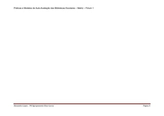 Práticas e Modelos de Auto-Avaliação das Bibliotecas Escolares – Matriz – Fórum 1




Alexandra Lopes – PB Agrupamento Elias Garcia                                       Página 4
 