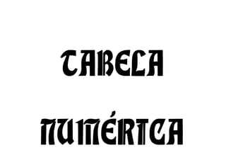TABELA
NUMÉRICA
 