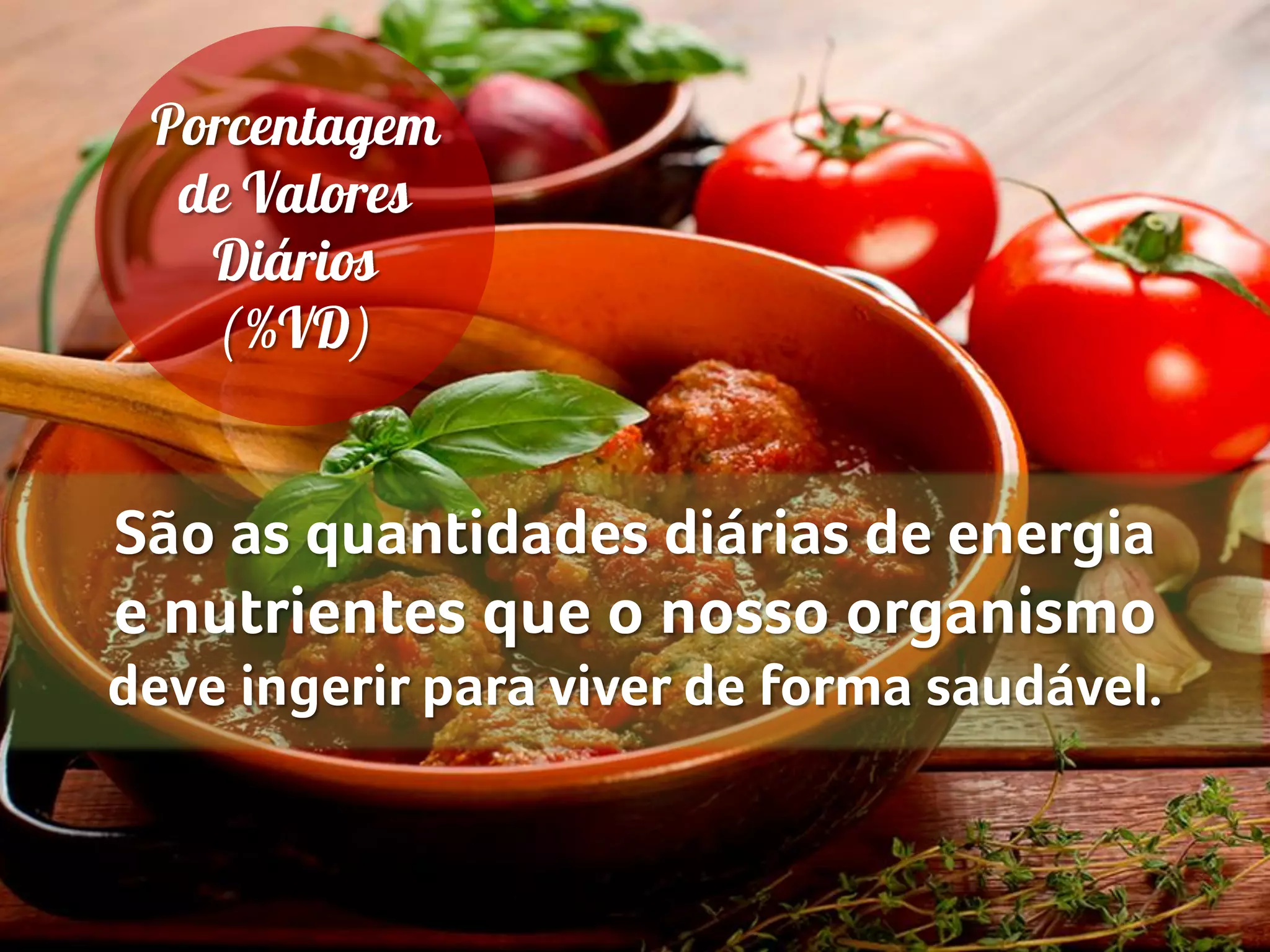 São as quantidades diárias de energia
e nutrientes que o nosso organismo
deve ingerir para viver de forma saudável.
 